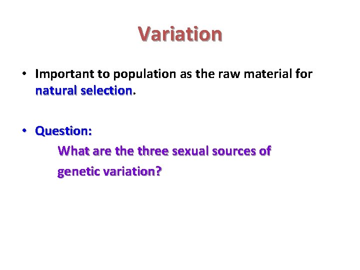 Variation • Important to population as the raw material for natural selection. • Question: