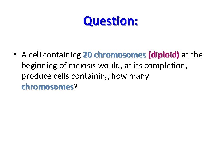 Question: • A cell containing 20 chromosomes (diploid) at the beginning of meiosis would,