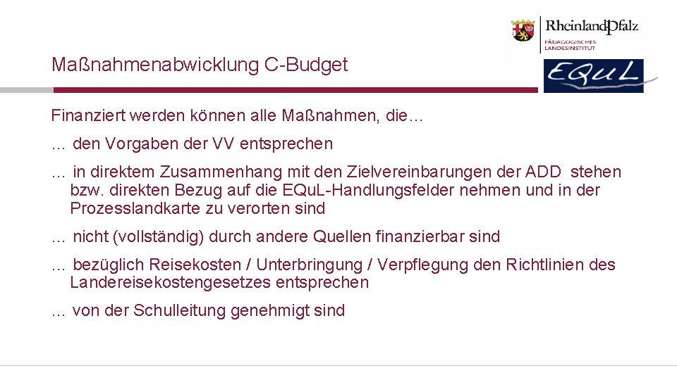 Maßnahmenabwicklung C-Budget Finanziert werden können alle Maßnahmen, die… … den Vorgaben der VV entsprechen