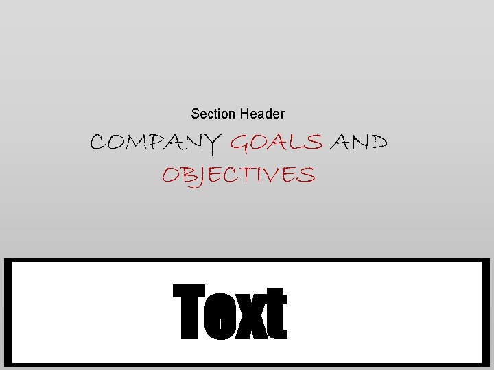 Section Header COMPANY GOALS AND OBJECTIVES Text Section Header COMPANY GOALS AND OBJECTIVES Text