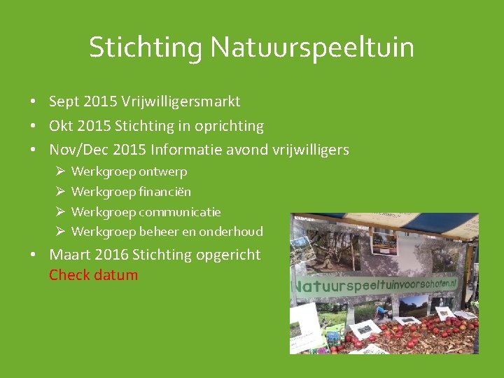 Stichting Natuurspeeltuin • Sept 2015 Vrijwilligersmarkt • Okt 2015 Stichting in oprichting • Nov/Dec