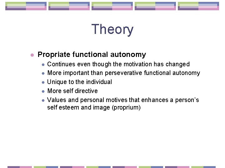 Theory l Propriate functional autonomy l l l Continues even though the motivation has