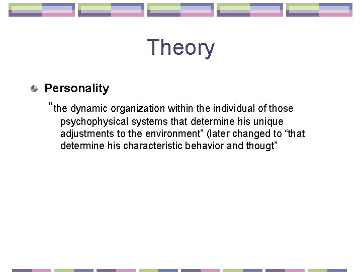 Theory Personality “the dynamic organization within the individual of those psychophysical systems that determine