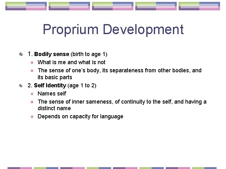 Proprium Development 1. Bodily sense (birth to age 1) What is me and what