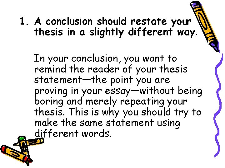 1. A conclusion should restate your thesis in a slightly different way. In your