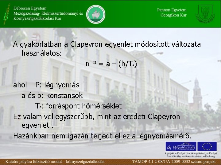 A gyakorlatban a Clapeyron egyenlet módosított változata használatos: ln P = a – (b/Tf)