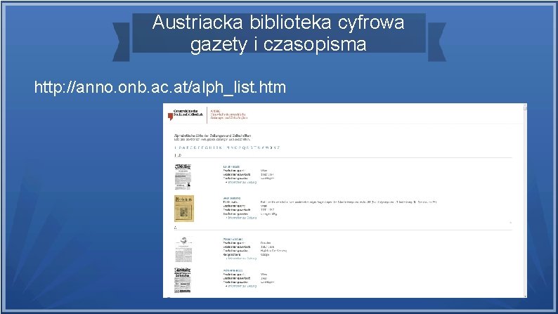 Austriacka biblioteka cyfrowa gazety i czasopisma http: //anno. onb. ac. at/alph_list. htm 