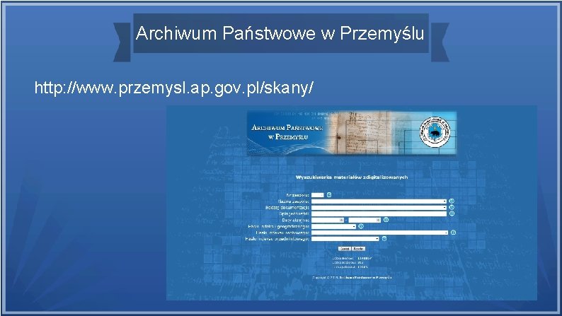 Archiwum Państwowe w Przemyślu http: //www. przemysl. ap. gov. pl/skany/ 