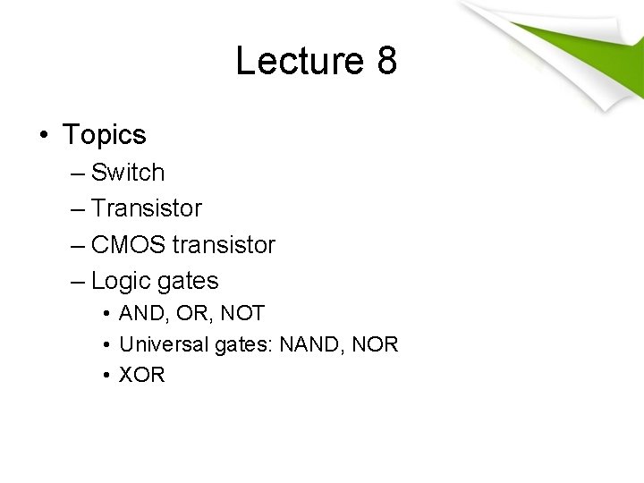 Lecture 8 • Topics – Switch – Transistor – CMOS transistor – Logic gates