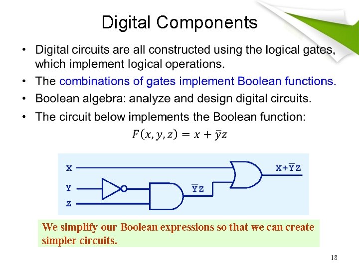 Digital Components • We simplify our Boolean expressions so that we can create simpler