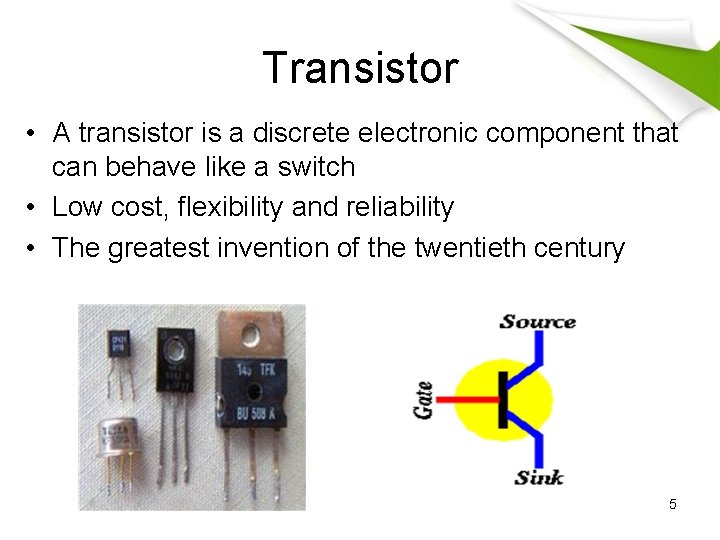 Transistor • A transistor is a discrete electronic component that can behave like a