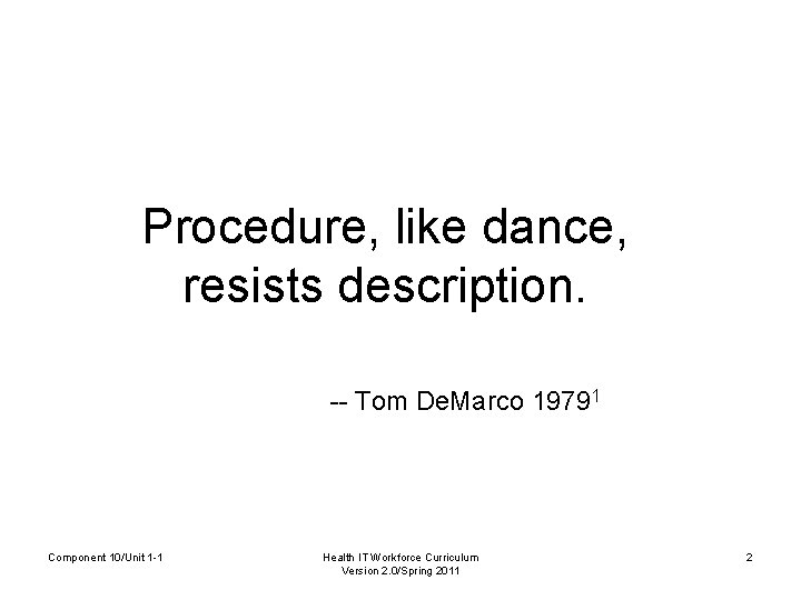 Procedure, like dance, resists description. -- Tom De. Marco 19791 Component 10/Unit 1 -1
