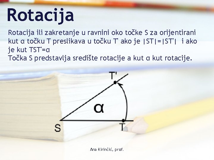 Rotacija ili zakretanje u ravnini oko točke S za orijentirani kut α točku T