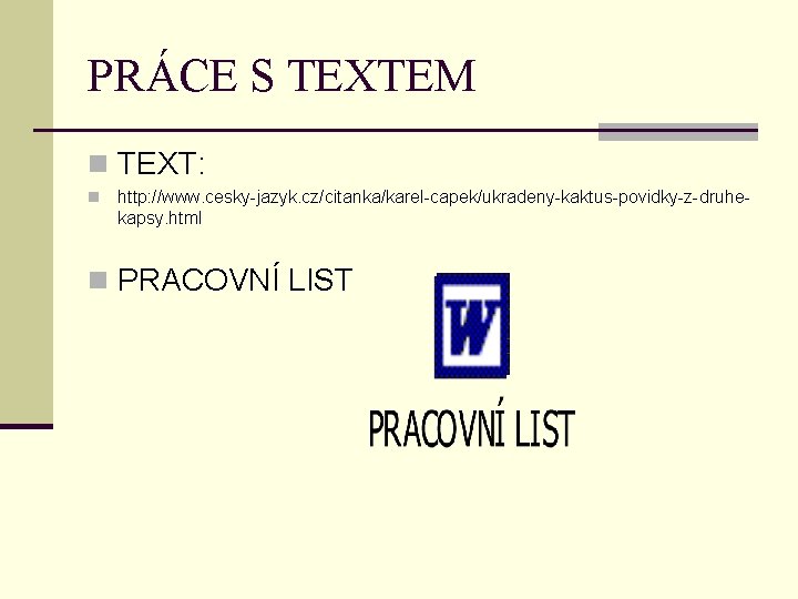 PRÁCE S TEXTEM n TEXT: n http: //www. cesky-jazyk. cz/citanka/karel-capek/ukradeny-kaktus-povidky-z-druhekapsy. html n PRACOVNÍ LIST