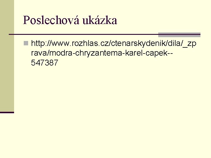 Poslechová ukázka n http: //www. rozhlas. cz/ctenarskydenik/dila/_zp rava/modra-chryzantema-karel-capek-547387 