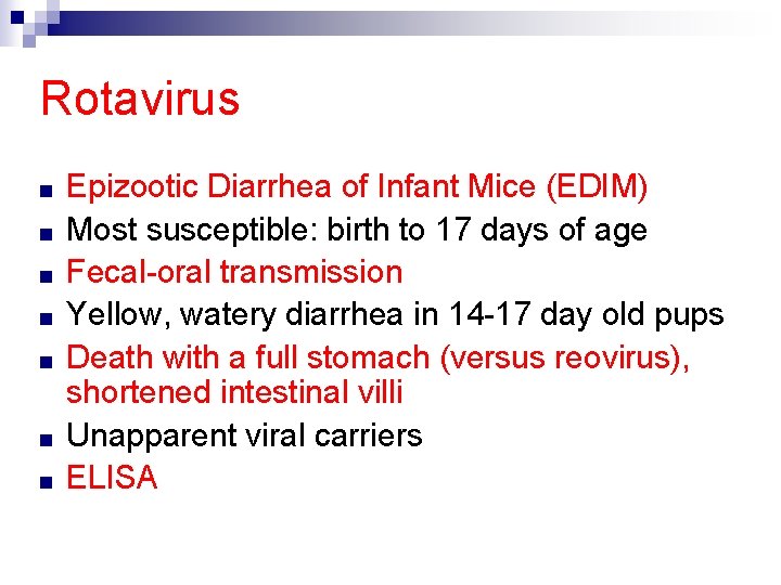 Rotavirus ■ ■ ■ ■ Epizootic Diarrhea of Infant Mice (EDIM) Most susceptible: birth