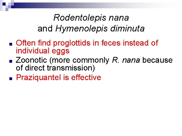 Rodentolepis nana and Hymenolepis diminuta ■ ■ ■ Often find proglottids in feces instead