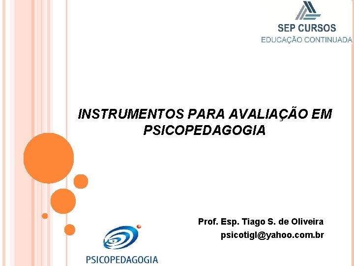 INSTRUMENTOS PARA AVALIAÇÃO EM PSICOPEDAGOGIA Prof. Esp. Tiago S. de Oliveira psicotigl@yahoo. com. br