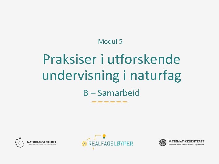 Modul 5 Praksiser i utforskende undervisning i naturfag B – Samarbeid 