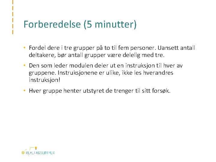 Forberedelse (5 minutter) • Fordel dere i tre grupper på to til fem personer.