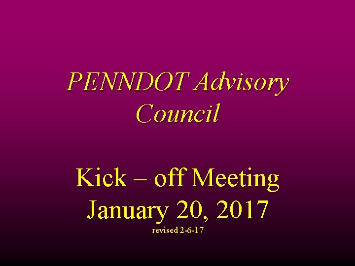 PENNDOT Advisory Council Kick – off Meeting January 20, 2017 revised 2 -6 -17
