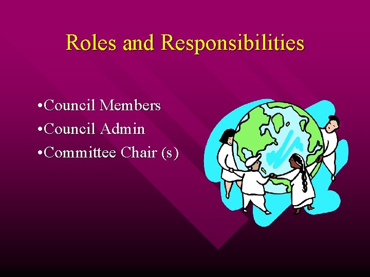 Roles and Responsibilities • Council Members • Council Admin • Committee Chair (s) 