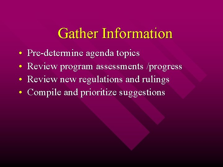 Gather Information • • Pre-determine agenda topics Review program assessments /progress Review new regulations