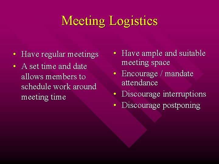 Meeting Logistics • Have regular meetings • A set time and date allows members