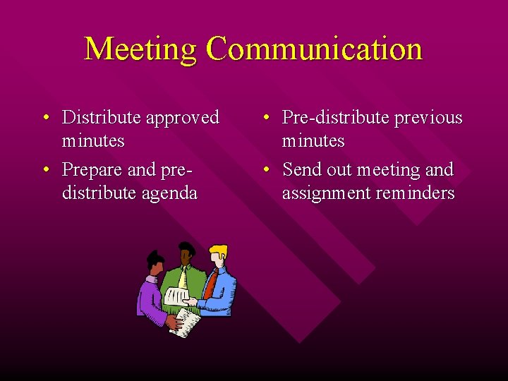 Meeting Communication • Distribute approved minutes • Prepare and predistribute agenda • Pre-distribute previous