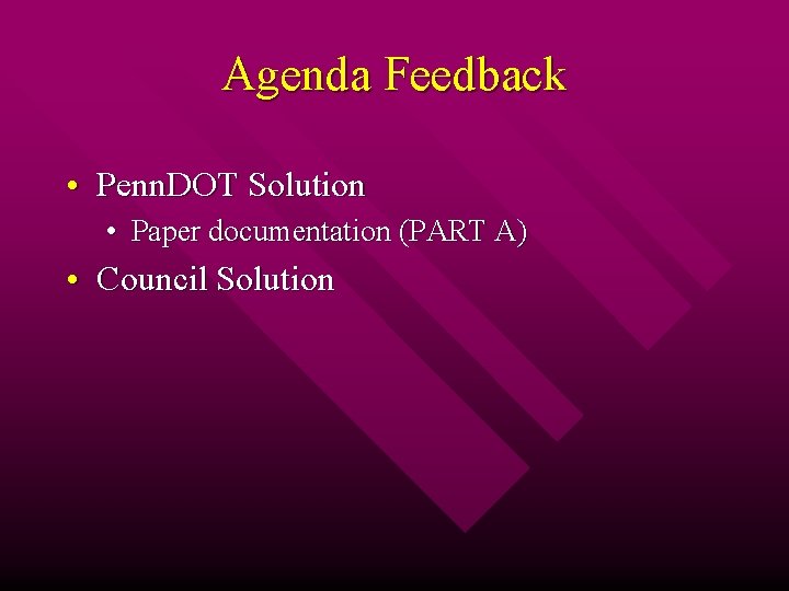 Agenda Feedback • Penn. DOT Solution • Paper documentation (PART A) • Council Solution