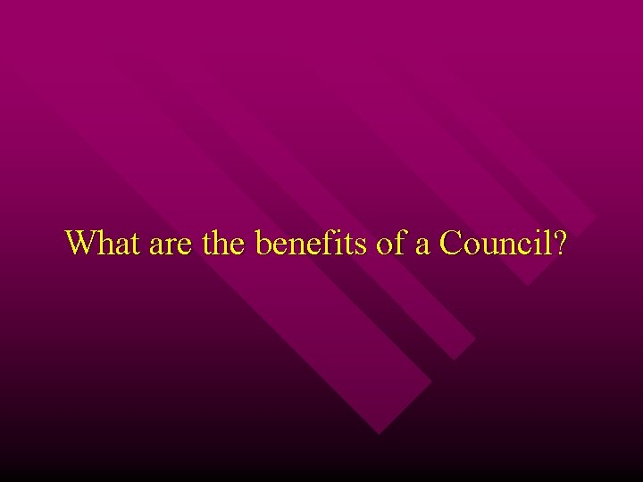 What are the benefits of a Council? 