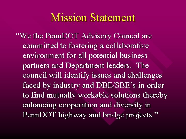 Mission Statement “We the Penn. DOT Advisory Council are committed to fostering a collaborative