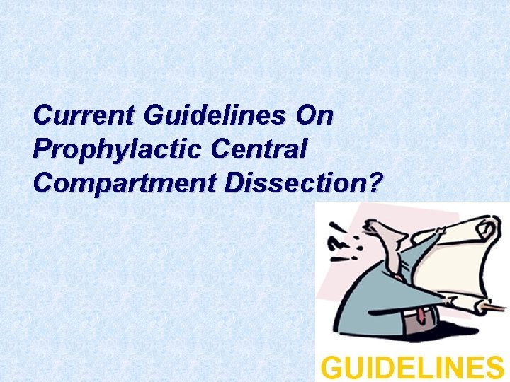 Current Guidelines On Prophylactic Central Compartment Dissection? 