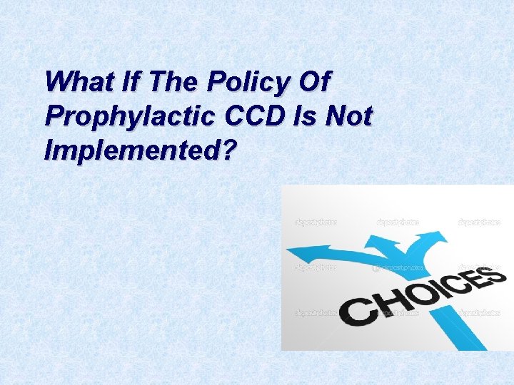 What If The Policy Of Prophylactic CCD Is Not Implemented? 