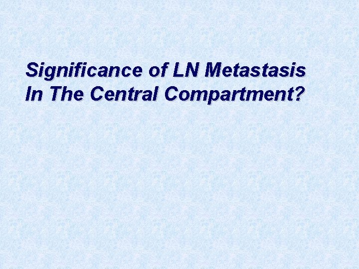 Significance of LN Metastasis In The Central Compartment? 