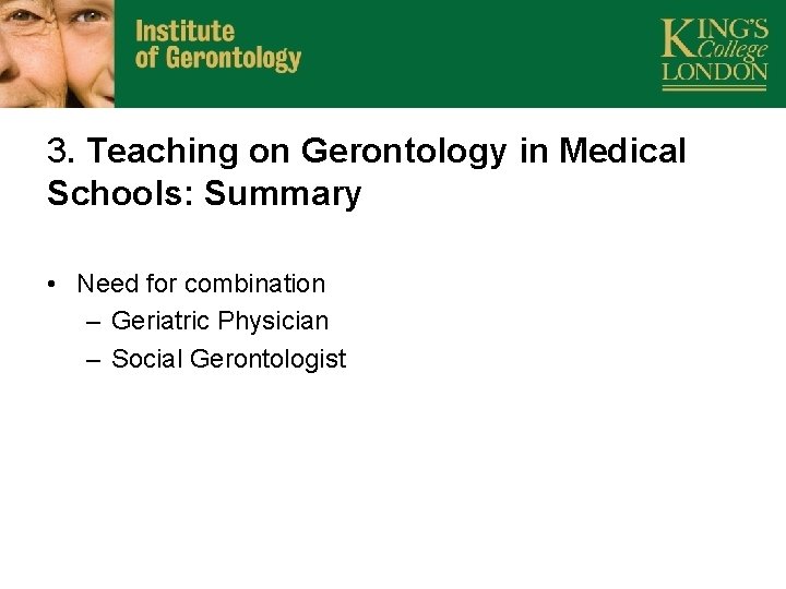 3. Teaching on Gerontology in Medical Schools: Summary • Need for combination – Geriatric