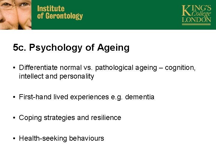 5 c. Psychology of Ageing • Differentiate normal vs. pathological ageing – cognition, intellect