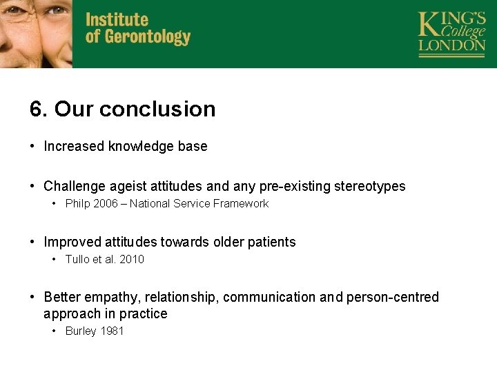 6. Our conclusion • Increased knowledge base • Challenge ageist attitudes and any pre-existing