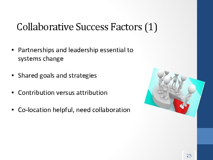 Collaborative Success Factors (1) • Partnerships and leadership essential to systems change • Shared