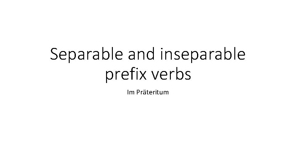 Separable and inseparable prefix verbs Im Präteritum 