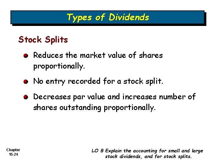Types of Dividends Stock Splits Reduces the market value of shares proportionally. No entry