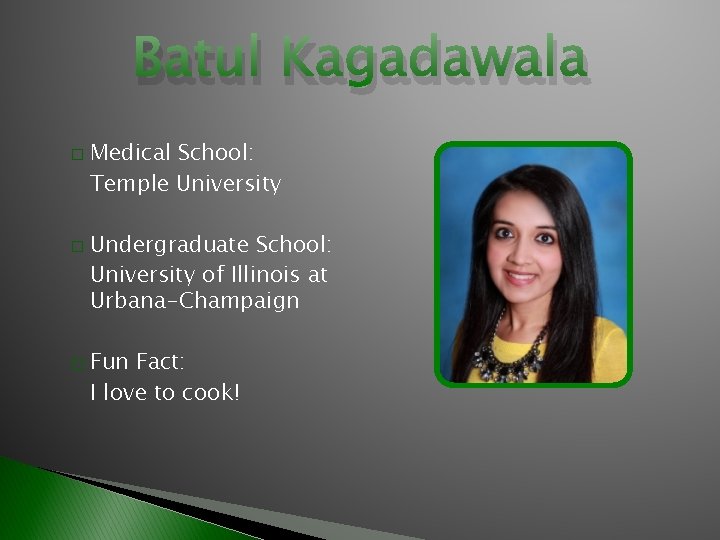 Batul Kagadawala � � � Medical School: Temple University Undergraduate School: University of Illinois