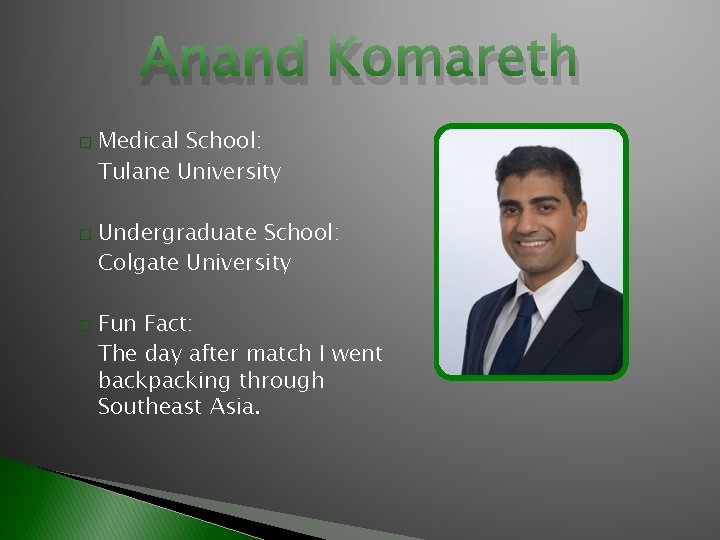 Anand Komareth � � � Medical School: Tulane University Undergraduate School: Colgate University Fun