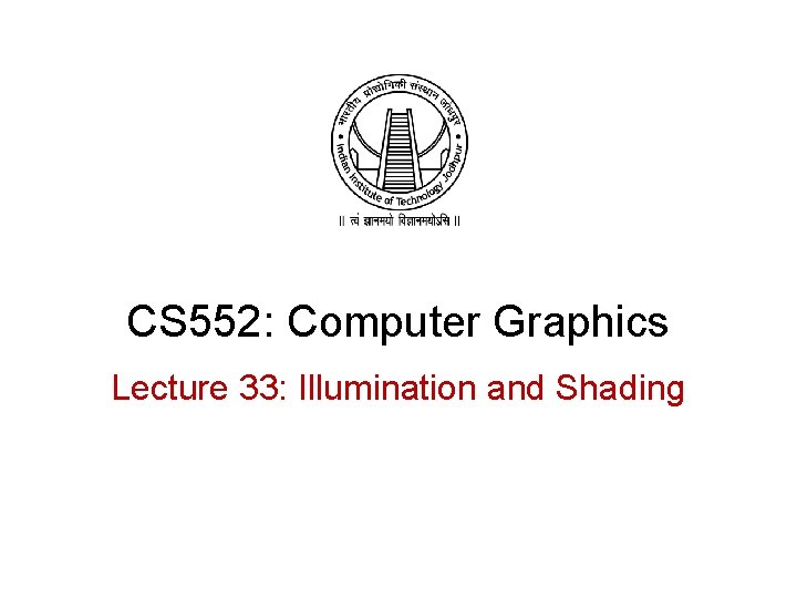 CS 552: Computer Graphics Lecture 33: Illumination and Shading 