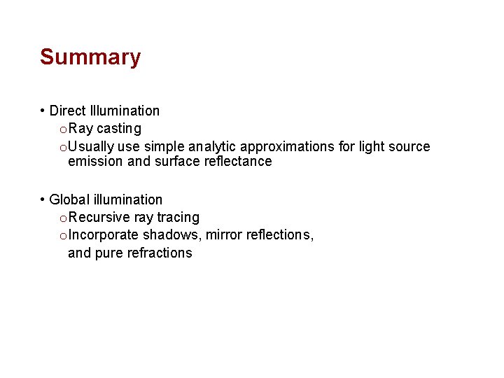 Summary • Direct Illumination o Ray casting o Usually use simple analytic approximations for