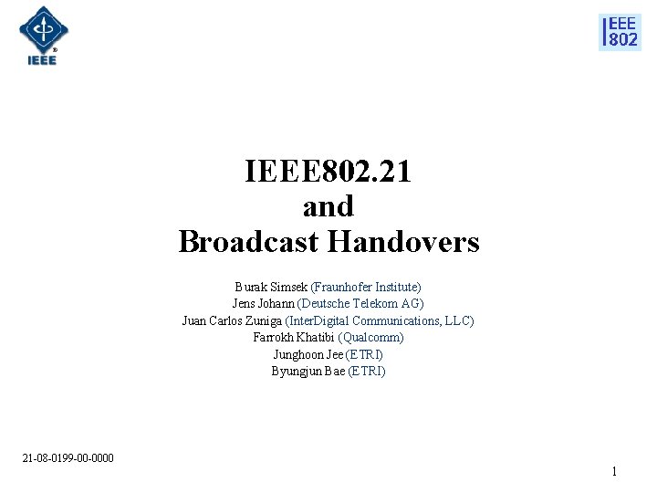 IEEE 802. 21 and Broadcast Handovers Burak Simsek (Fraunhofer Institute) Jens Johann (Deutsche Telekom