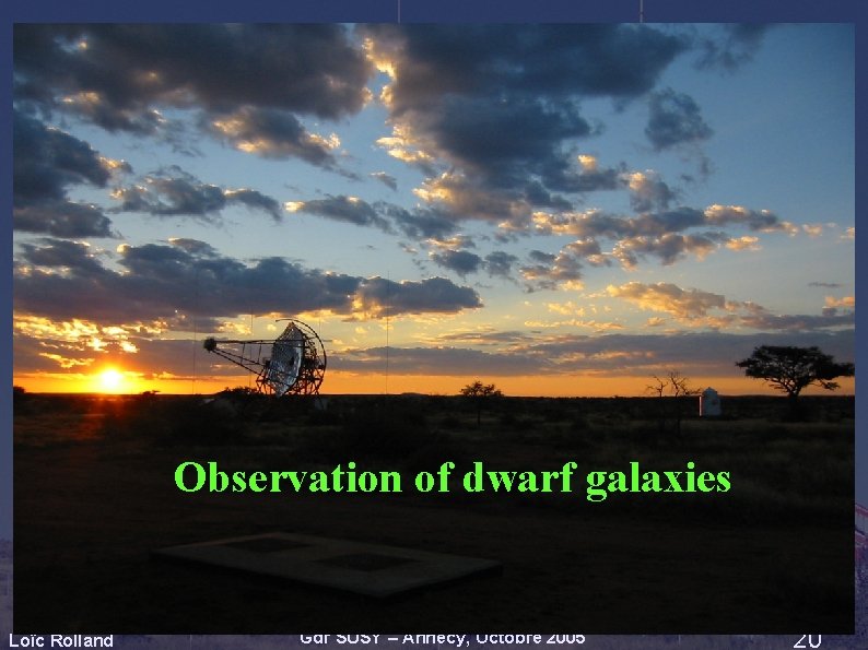 Observation of dwarf galaxies Loïc Rolland Gdr SUSY – Annecy, Octobre 2005 20 Observation of dwarf galaxies Loïc Rolland Gdr SUSY – Annecy, Octobre 2005 20
