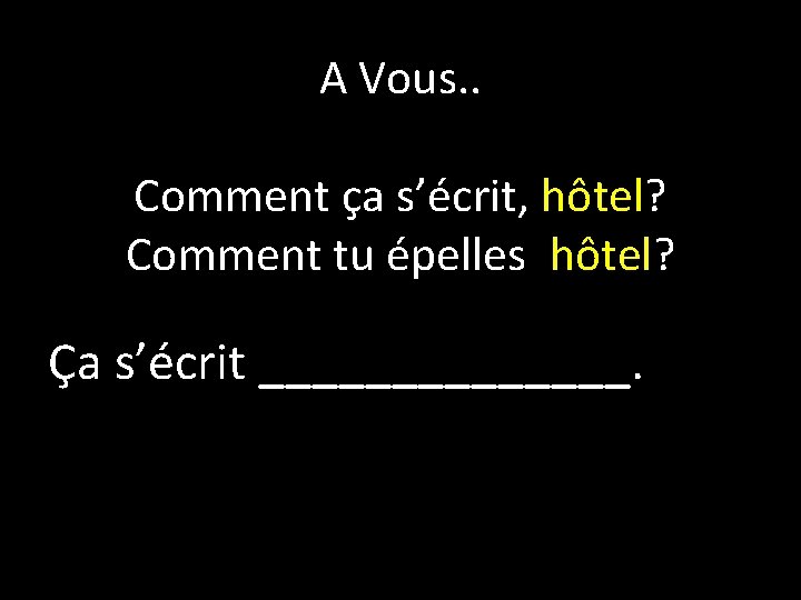 A Vous. . Comment ça s’écrit, hôtel? Comment tu épelles hôtel? Ça s’écrit _______. A Vous. . Comment ça s’écrit, hôtel? Comment tu épelles hôtel? Ça s’écrit _______.