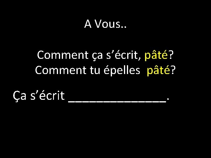 A Vous. . Comment ça s’écrit, pâté? Comment tu épelles pâté? Ça s’écrit _______. A Vous. . Comment ça s’écrit, pâté? Comment tu épelles pâté? Ça s’écrit _______.