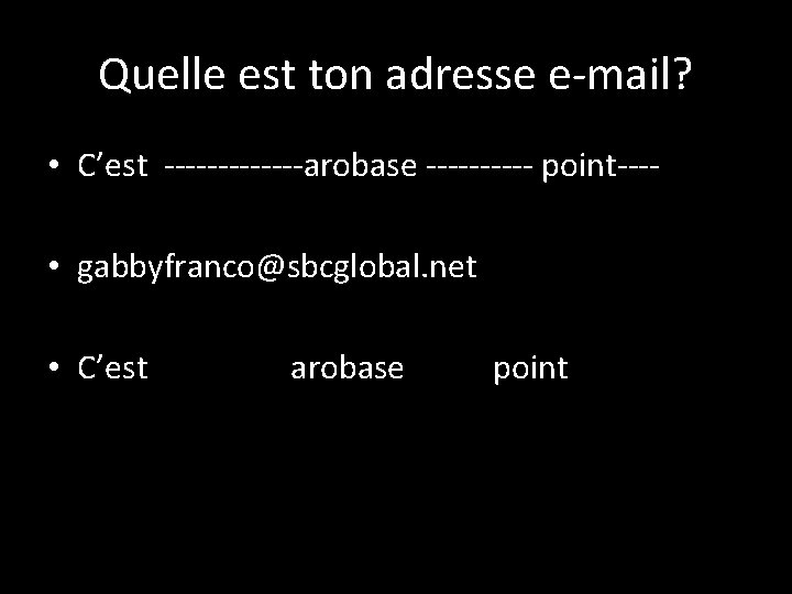 Quelle est ton adresse e-mail? • C’est -------arobase ----- point--- • gabbyfranco@sbcglobal. net • Quelle est ton adresse e-mail? • C’est -------arobase ----- point--- • gabbyfranco@sbcglobal. net •